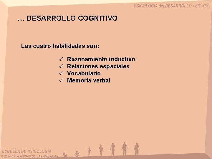 … DESARROLLO COGNITIVO Las cuatro habilidades son: ü ü Razonamiento inductivo Relaciones espaciales Vocabulario