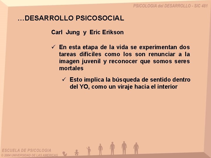 …DESARROLLO PSICOSOCIAL Carl Jung y Eric Erikson ü En esta etapa de la vida