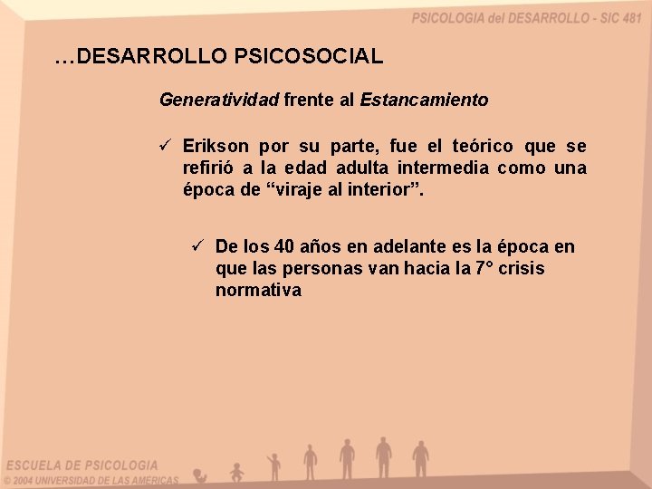 …DESARROLLO PSICOSOCIAL Generatividad frente al Estancamiento ü Erikson por su parte, fue el teórico