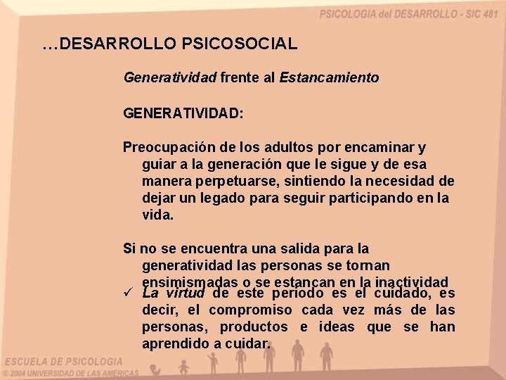 …DESARROLLO PSICOSOCIAL Generatividad frente al Estancamiento GENERATIVIDAD: Preocupación de los adultos por encaminar y