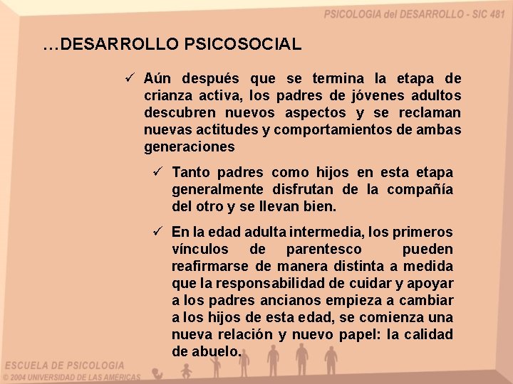…DESARROLLO PSICOSOCIAL ü Aún después que se termina la etapa de crianza activa, los