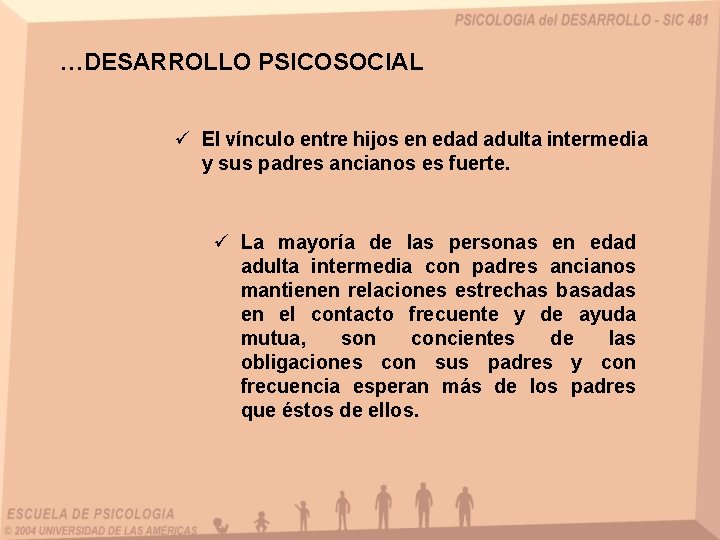 …DESARROLLO PSICOSOCIAL ü El vínculo entre hijos en edad adulta intermedia y sus padres