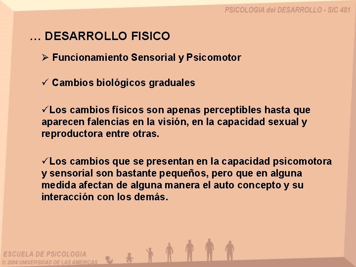 … DESARROLLO FISICO Ø Funcionamiento Sensorial y Psicomotor ü Cambios biológicos graduales üLos cambios