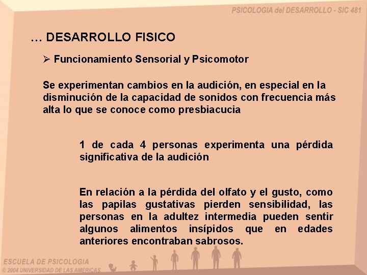 … DESARROLLO FISICO Ø Funcionamiento Sensorial y Psicomotor Se experimentan cambios en la audición,