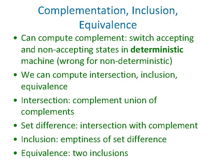Complementation, Inclusion, Equivalence • Can compute complement: switch accepting and non-accepting states in deterministic Complementation, Inclusion, Equivalence • Can compute complement: switch accepting and non-accepting states in deterministic