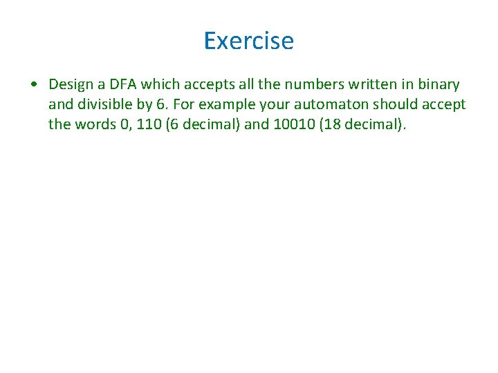 Exercise • Design a DFA which accepts all the numbers written in binary and Exercise • Design a DFA which accepts all the numbers written in binary and