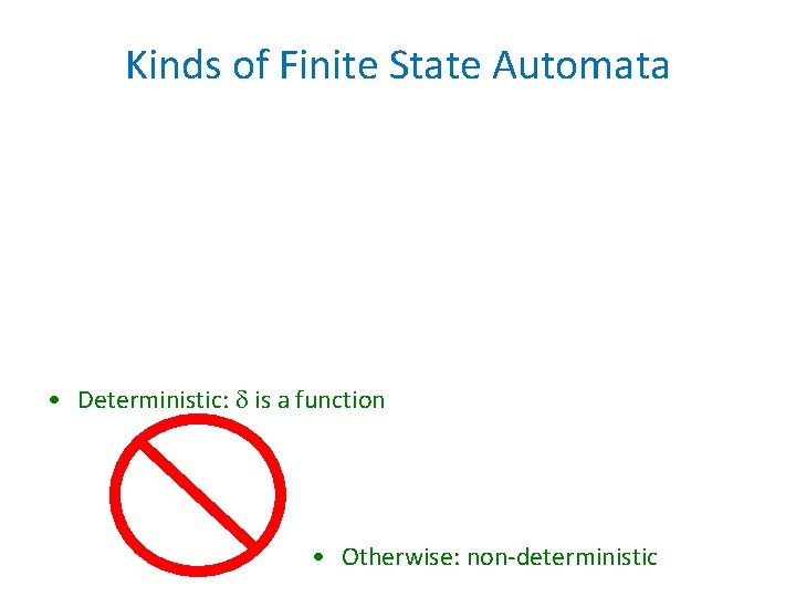 Kinds of Finite State Automata • Deterministic: is a function • Otherwise: non-deterministic Kinds of Finite State Automata • Deterministic: is a function • Otherwise: non-deterministic