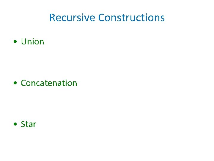 Recursive Constructions • Union • Concatenation • Star Recursive Constructions • Union • Concatenation • Star