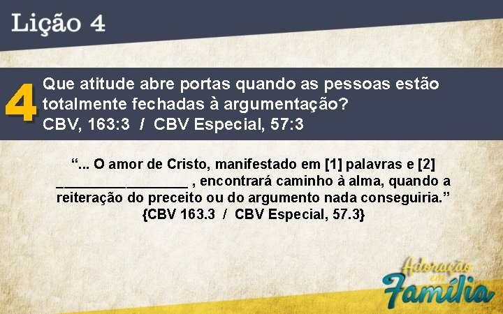 4 Que atitude abre portas quando as pessoas estão totalmente fechadas à argumentação? CBV,