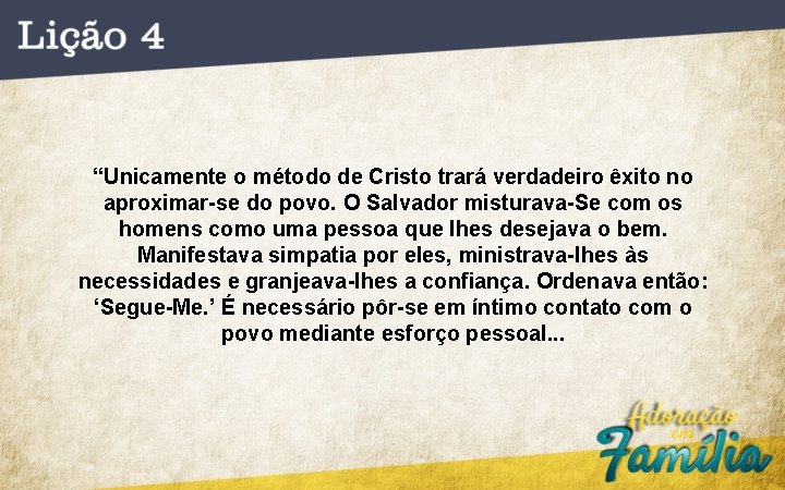 “Unicamente o método de Cristo trará verdadeiro êxito no aproximar-se do povo. O Salvador