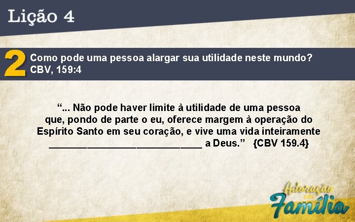 2 Como pode uma pessoa alargar sua utilidade neste mundo? CBV, 159: 4 “.