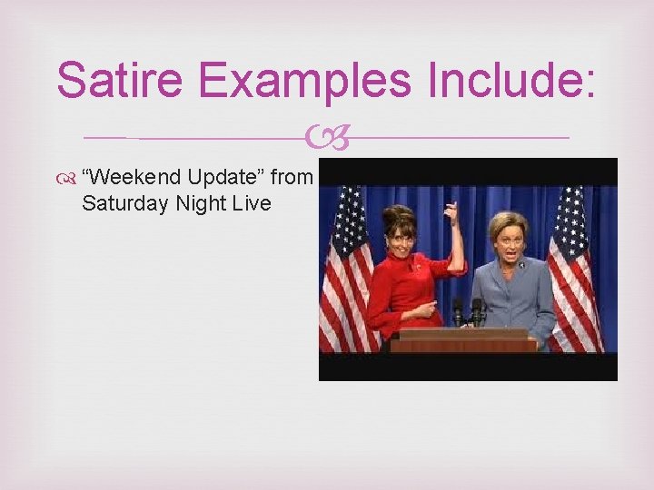 Satire Examples Include: “Weekend Update” from Saturday Night Live 