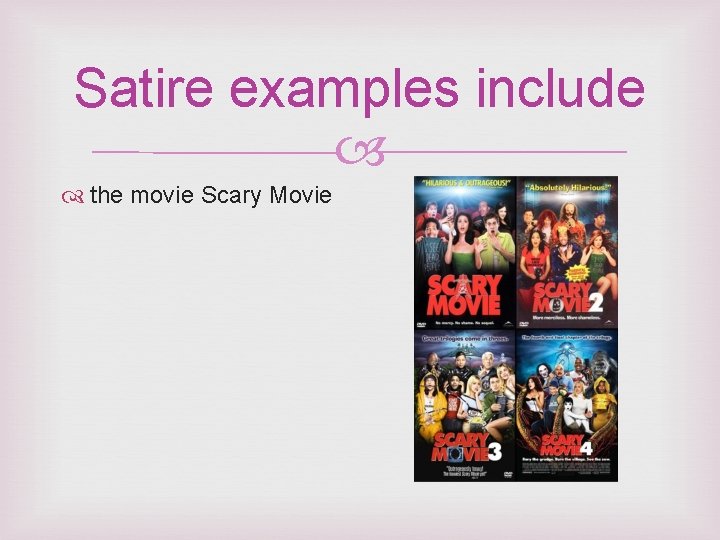 Satire examples include the movie Scary Movie 