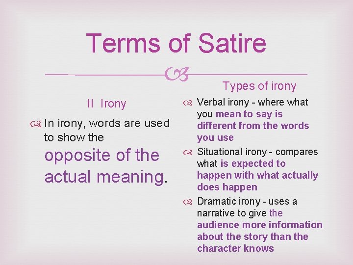Terms of Satire Types of irony Verbal irony - where what you mean to