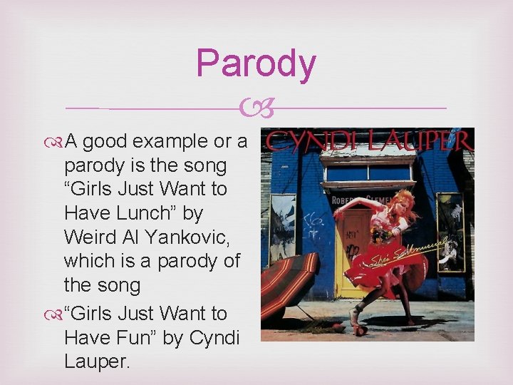 Parody A good example or a parody is the song “Girls Just Want to