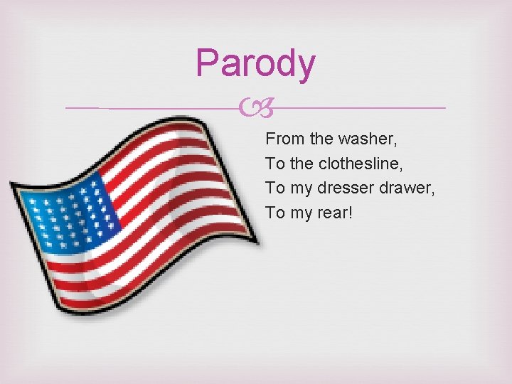 Parody From the washer, To the clothesline, To my dresser drawer, To my rear!