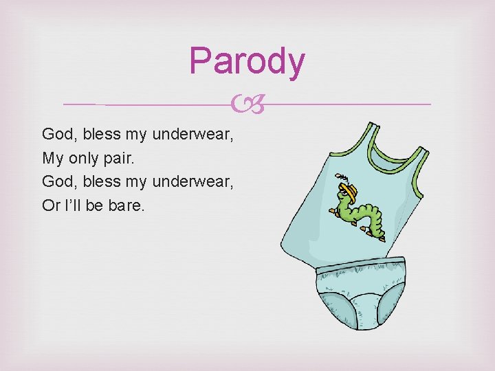 Parody God, bless my underwear, My only pair. God, bless my underwear, Or I’ll