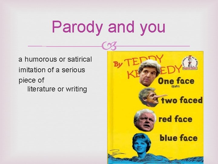 Parody and you a humorous or satirical imitation of a serious piece of literature