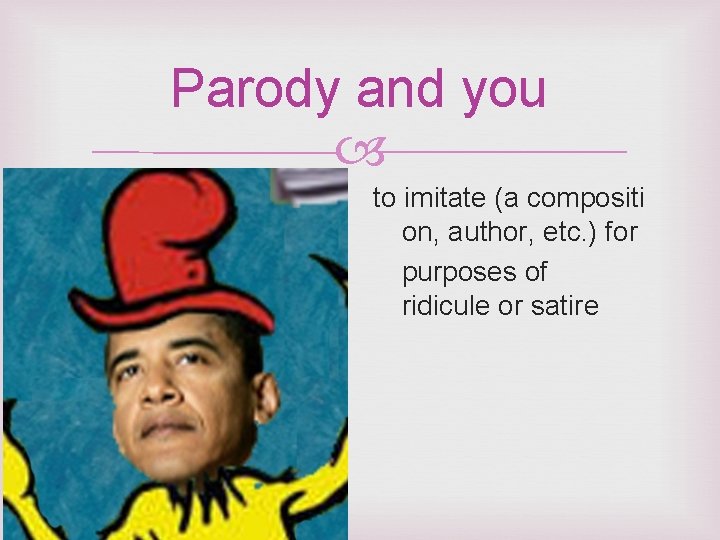 Parody and you to imitate (a compositi on, author, etc. ) for purposes of