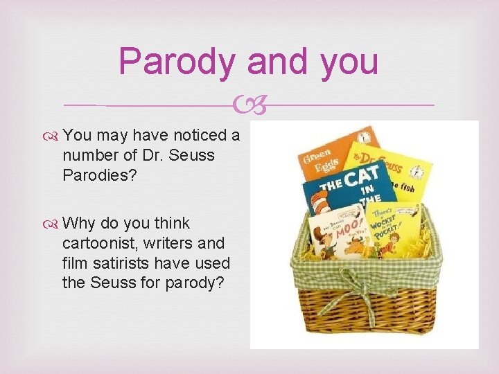 Parody and you You may have noticed a number of Dr. Seuss Parodies? Why