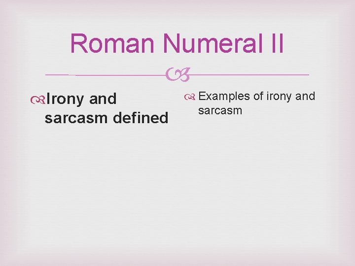 Roman Numeral II Irony and sarcasm defined Examples of irony and sarcasm 