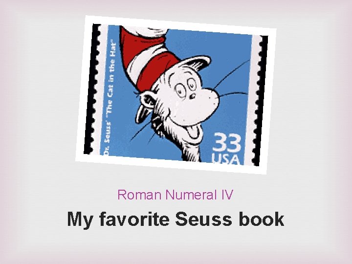Roman Numeral IV My favorite Seuss book 