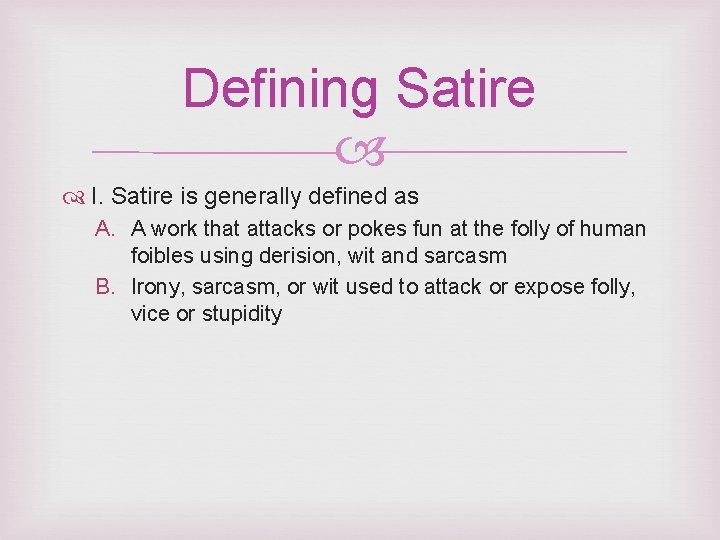 Defining Satire I. Satire is generally defined as A. A work that attacks or