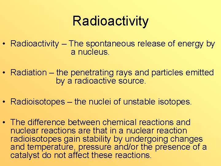 Radioactivity • Radioactivity – The spontaneous release of energy by a nucleus. • Radiation
