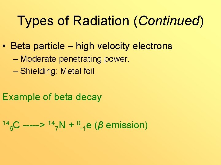 Types of Radiation (Continued) • Beta particle – high velocity electrons – Moderate penetrating