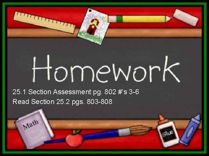 25. 1 Section Assessment pg. 802 #’s 3 -6 Read Section 25. 2 pgs.