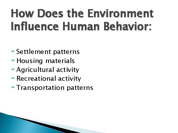 How Does the Environment Influence Human Behavior: Settlement patterns Housing materials Agricultural activity Recreational How Does the Environment Influence Human Behavior: Settlement patterns Housing materials Agricultural activity Recreational