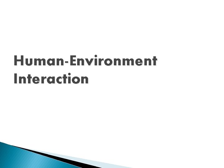 Human-Environment Interaction Human-Environment Interaction