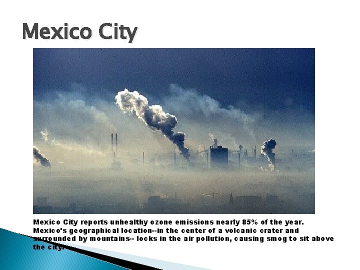 Mexico City reports unhealthy ozone emissions nearly 85% of the year. Mexico's geographical location--in