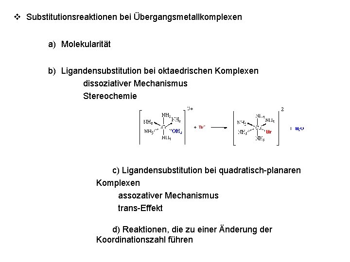 v Substitutionsreaktionen bei Übergangsmetallkomplexen a) Molekularität b) Ligandensubstitution bei oktaedrischen Komplexen dissoziativer Mechanismus Stereochemie