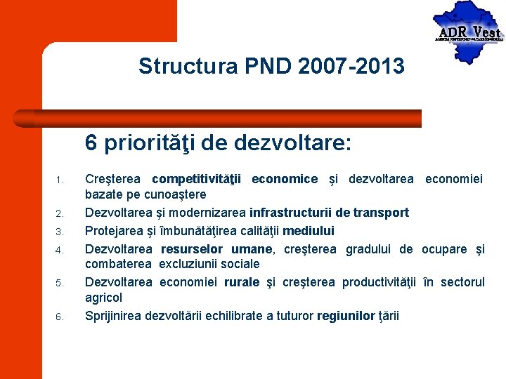 Structura PND 2007 -2013 6 priorităţi de dezvoltare: 1. 2. 3. 4. 5. 6.