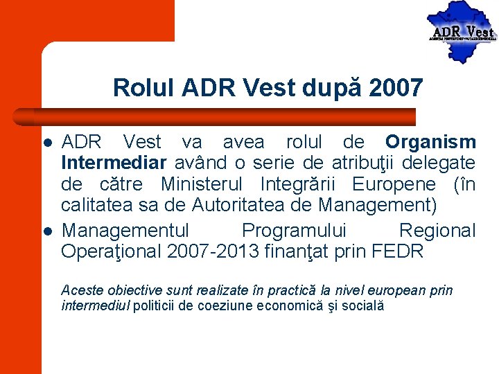 Rolul ADR Vest după 2007 l l ADR Vest va avea rolul de Organism