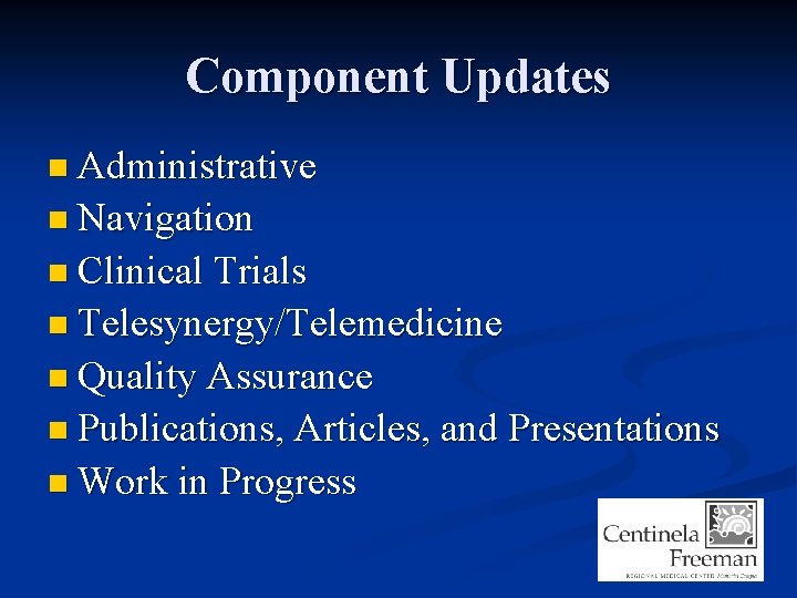 Component Updates n Administrative n Navigation n Clinical Trials n Telesynergy/Telemedicine n Quality Assurance