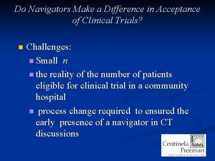 Do Navigators Make a Difference in Acceptance of Clinical Trials? n Challenges: n Small