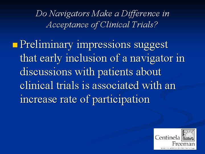 Do Navigators Make a Difference in Acceptance of Clinical Trials? n Preliminary impressions suggest