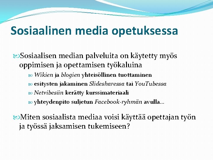 Sosiaalinen media opetuksessa Sosiaalisen median palveluita on käytetty myös oppimisen ja opettamisen työkaluina Wikien