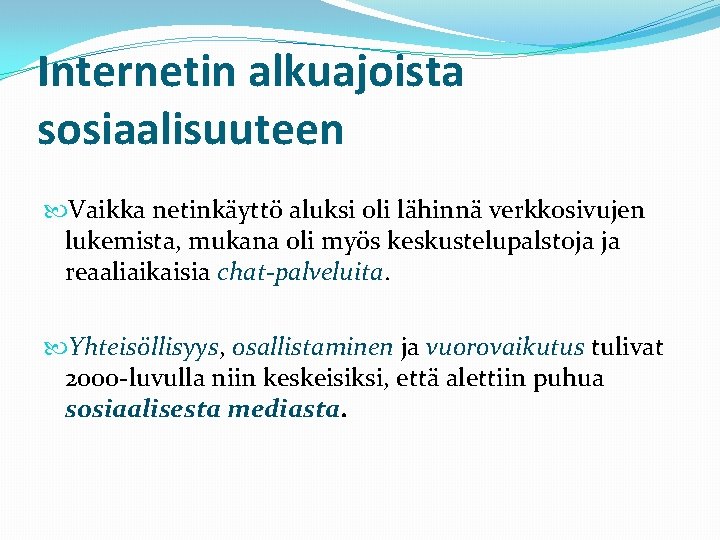 Internetin alkuajoista sosiaalisuuteen Vaikka netinkäyttö aluksi oli lähinnä verkkosivujen lukemista, mukana oli myös keskustelupalstoja