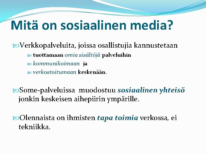 Mitä on sosiaalinen media? Verkkopalveluita, joissa osallistujia kannustetaan tuottamaan omia sisältöjä palveluihin kommunikoimaan ja