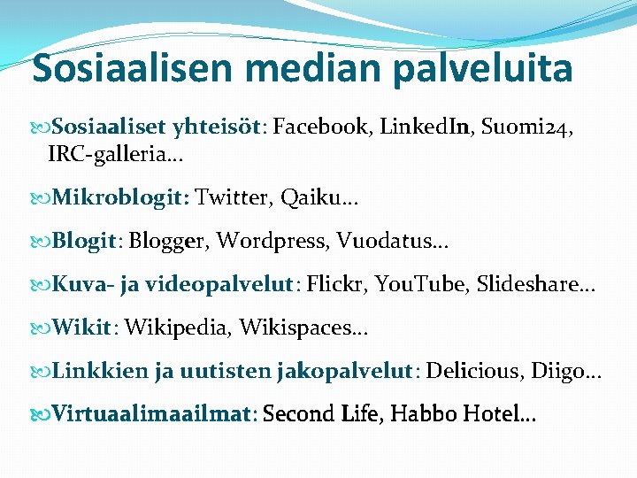 Sosiaalisen median palveluita Sosiaaliset yhteisöt: Facebook, Linked. In, Suomi 24, IRC-galleria… Mikroblogit: Twitter, Qaiku…