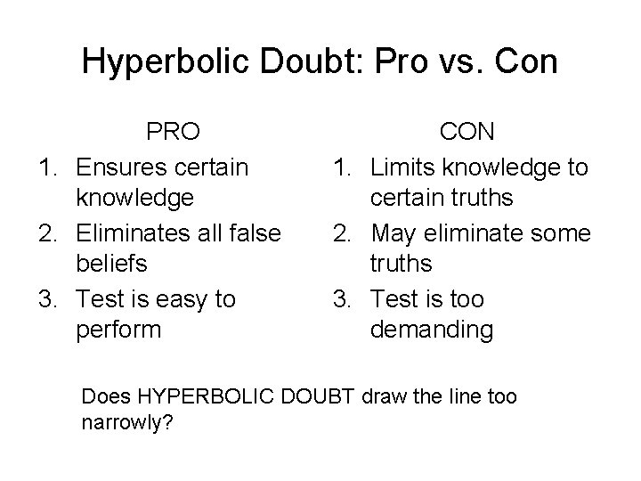 Hyperbolic Doubt: Pro vs. Con PRO 1. Ensures certain knowledge 2. Eliminates all false