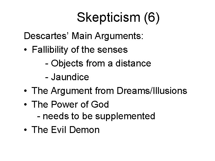 Skepticism (6) Descartes’ Main Arguments: • Fallibility of the senses - Objects from a