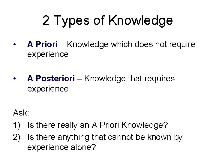 2 Types of Knowledge • A Priori – Knowledge which does not require experience