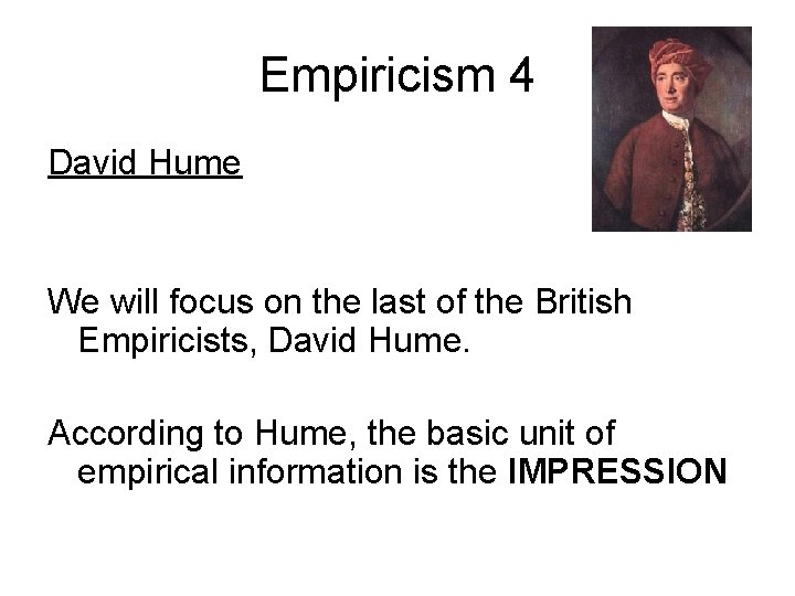 Empiricism 4 David Hume We will focus on the last of the British Empiricists,