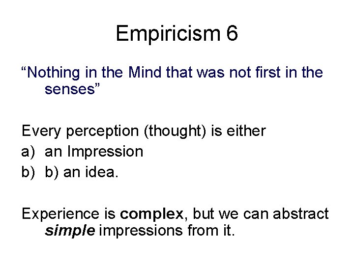 Empiricism 6 “Nothing in the Mind that was not first in the senses” Every