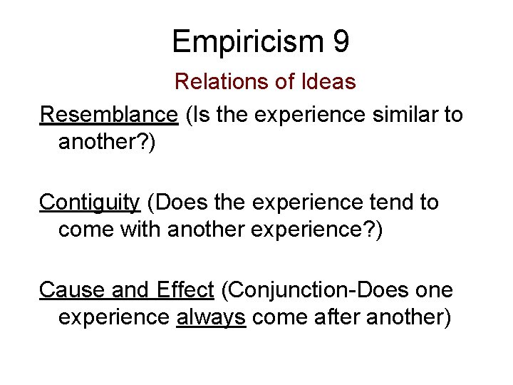 Empiricism 9 Relations of Ideas Resemblance (Is the experience similar to another? ) Contiguity