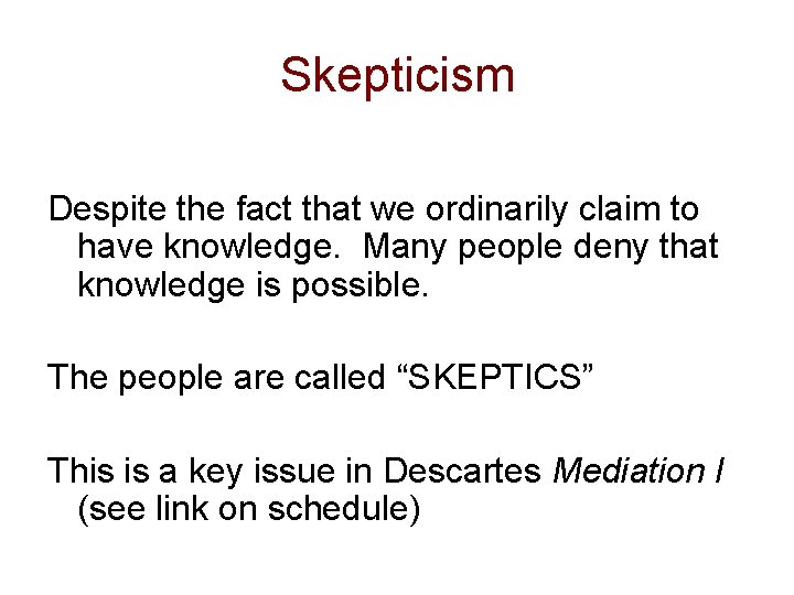 Skepticism Despite the fact that we ordinarily claim to have knowledge. Many people deny